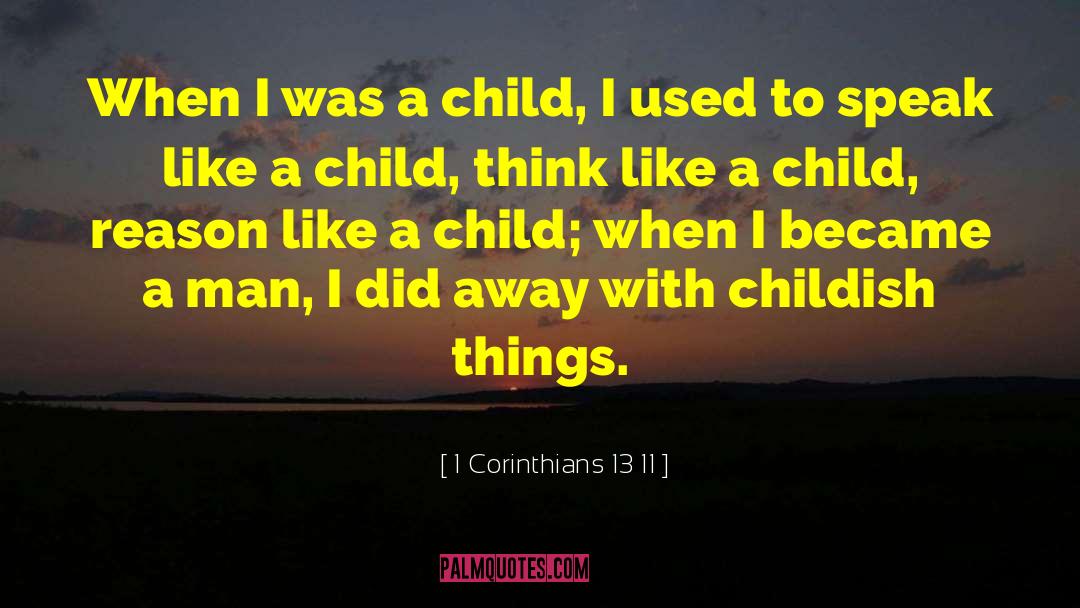 1 Corinthians 13 11 Quotes: When I was a child,