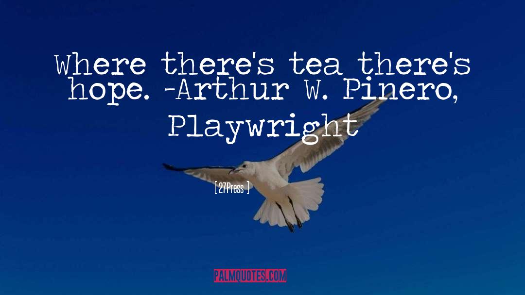 27Press Quotes: Where there's tea there's hope.
