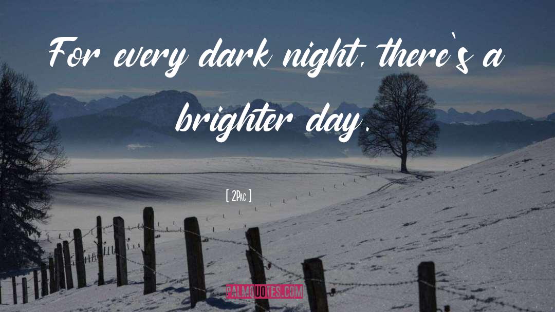 2Pac Quotes: For every dark night, there's