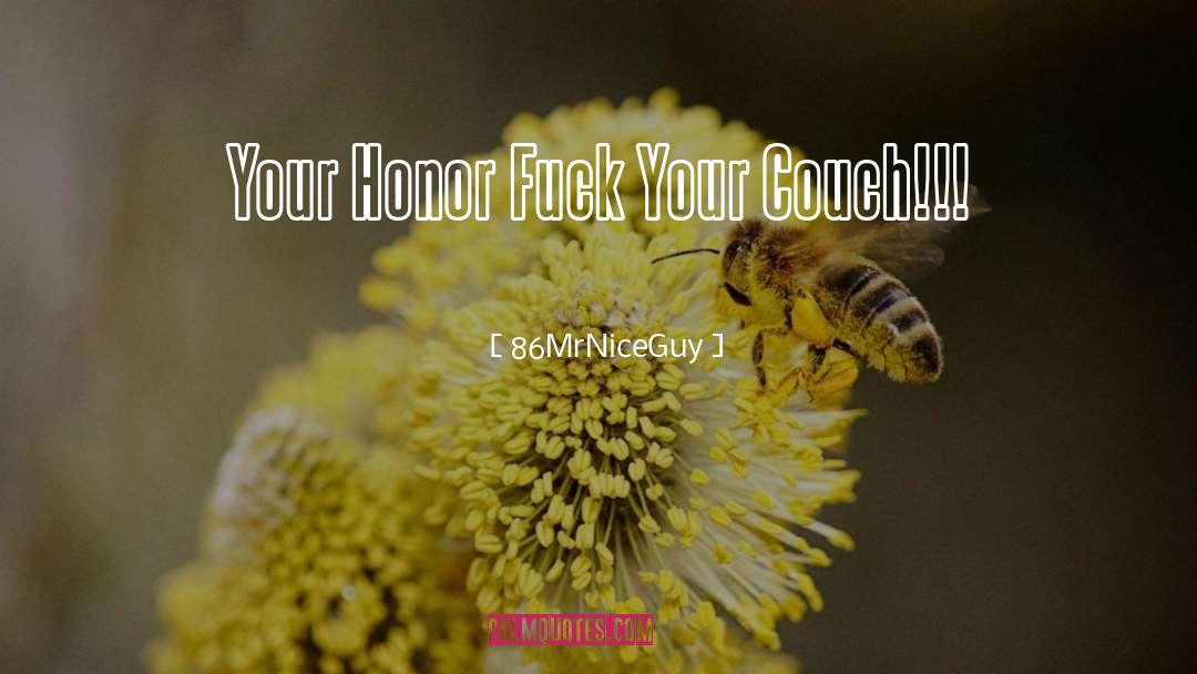 86MrNiceGuy Quotes: Your Honor Fuck Your Couch!!!