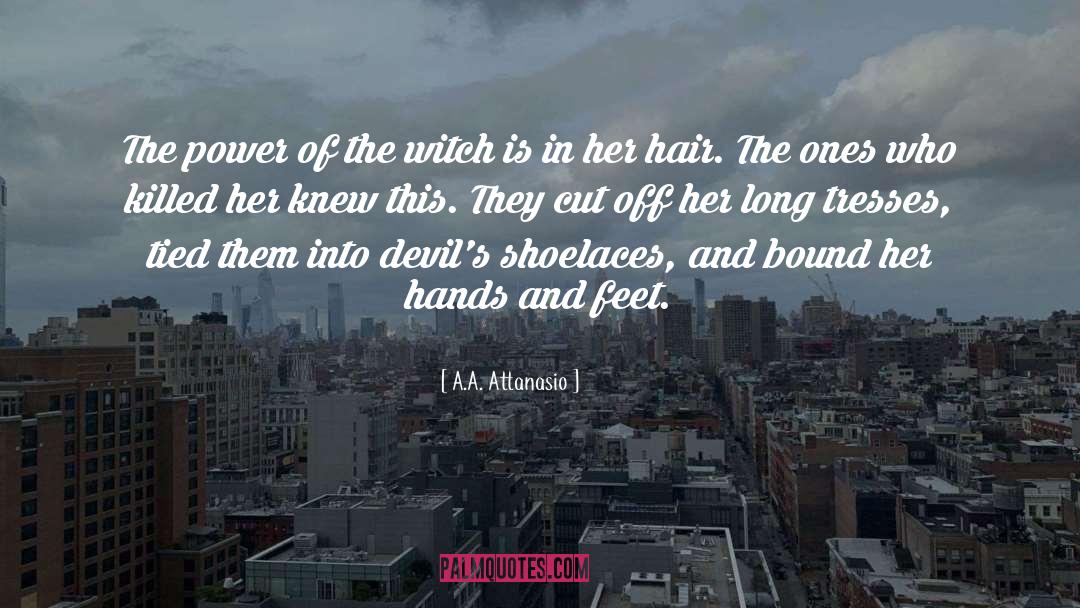 A.A. Attanasio Quotes: The power of the witch