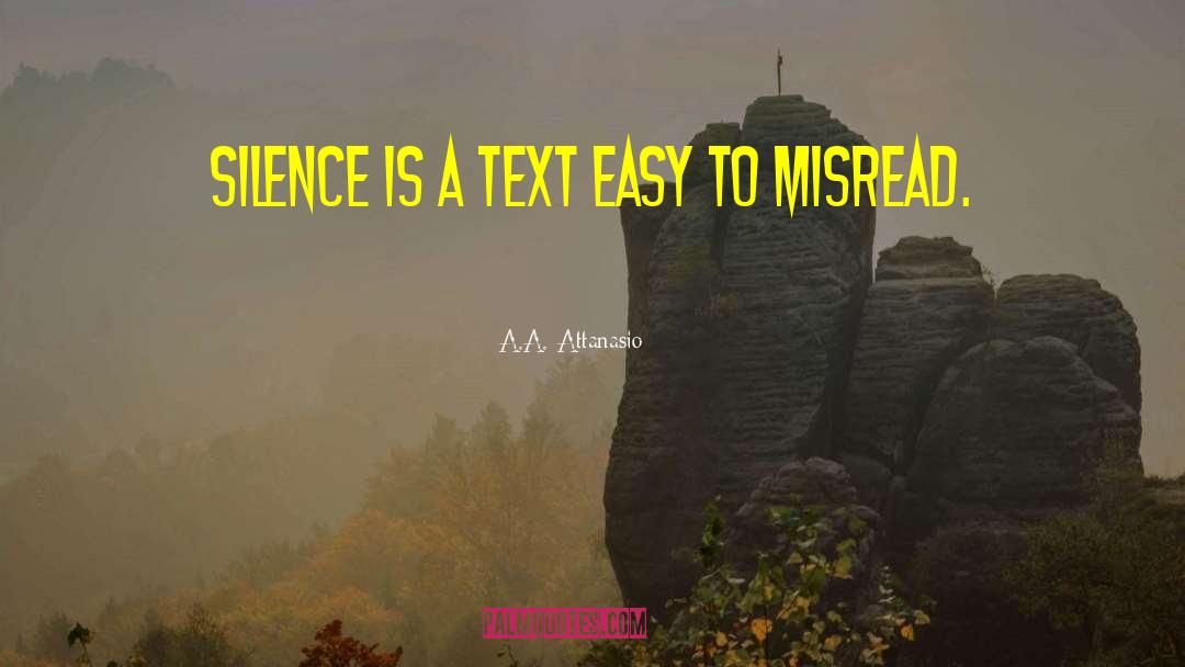 A.A. Attanasio Quotes: Silence is a text easy