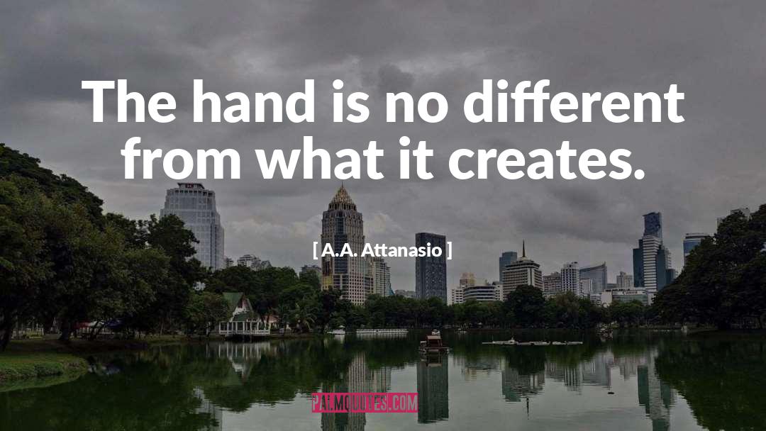 A.A. Attanasio Quotes: The hand is no different