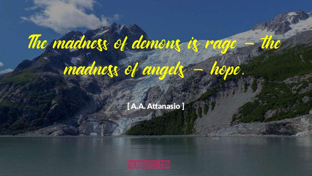 A.A. Attanasio Quotes: The madness of demons is