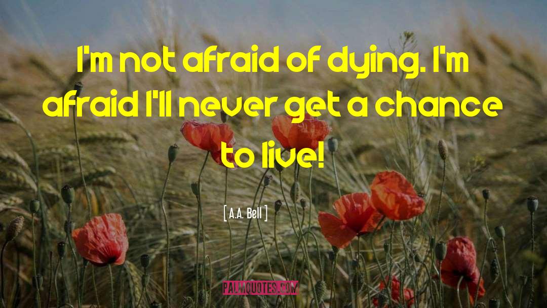 A.A. Bell Quotes: I'm not afraid of dying.