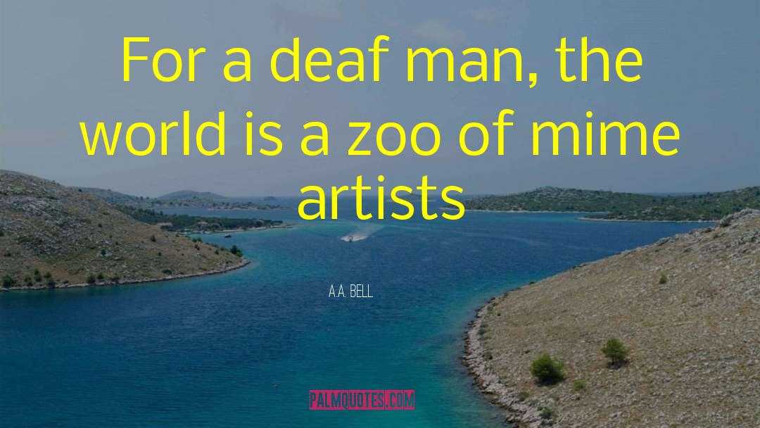 A.A. Bell Quotes: For a deaf man, the