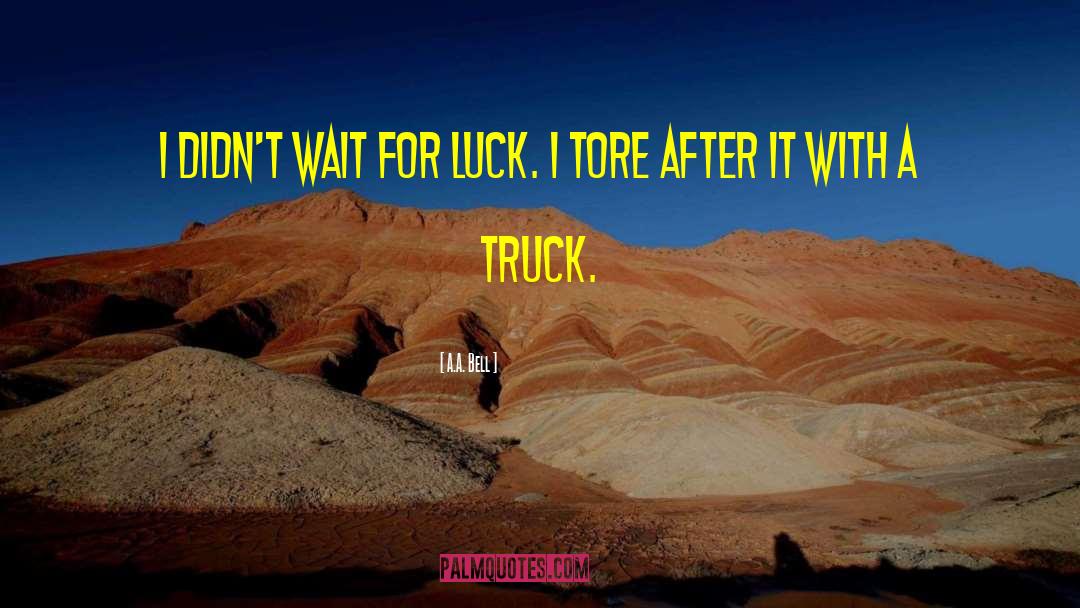 A.A. Bell Quotes: I didn't wait for Luck.