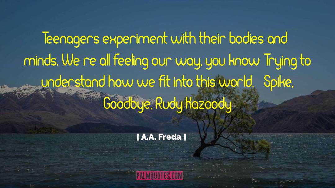 A.A. Freda Quotes: Teenagers experiment with their bodies