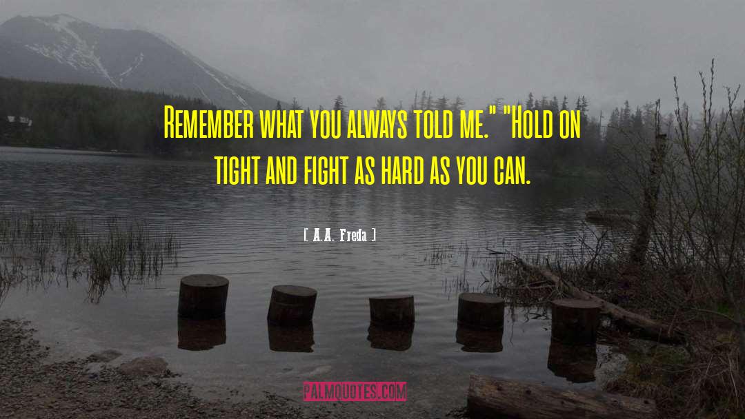 A.A. Freda Quotes: Remember what you always told