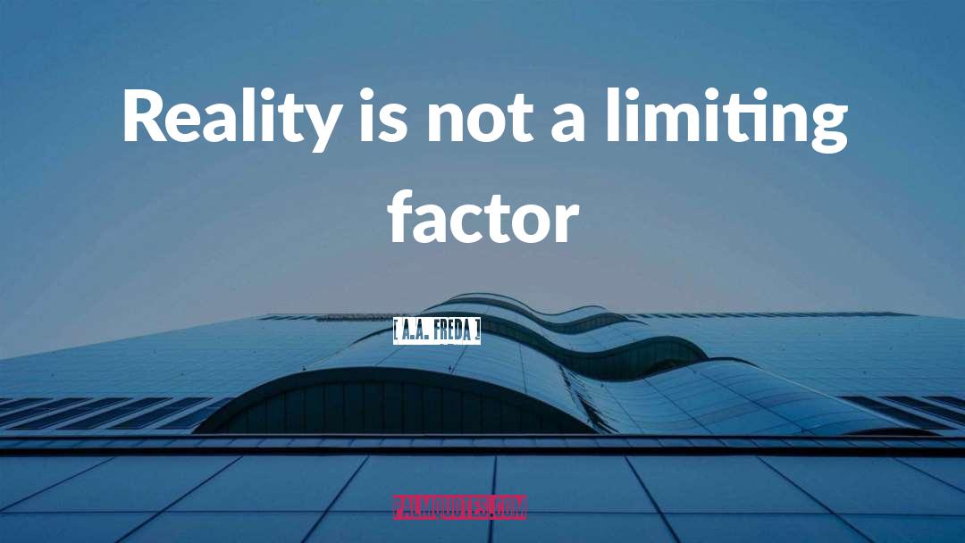 A.A. Freda Quotes: Reality is not a limiting