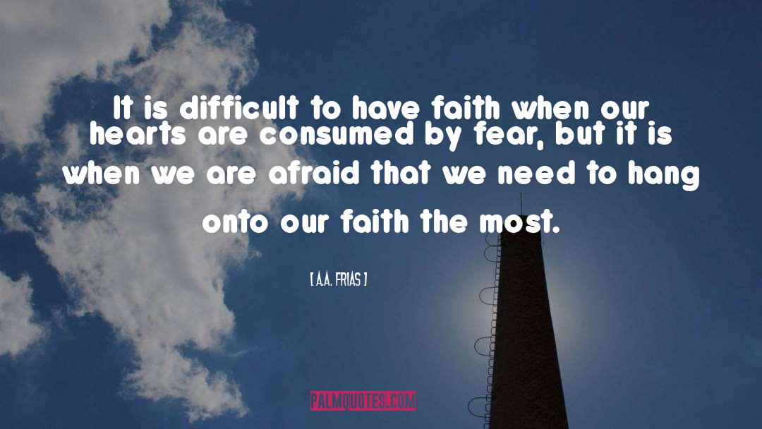 A.A. Frias Quotes: It is difficult to have