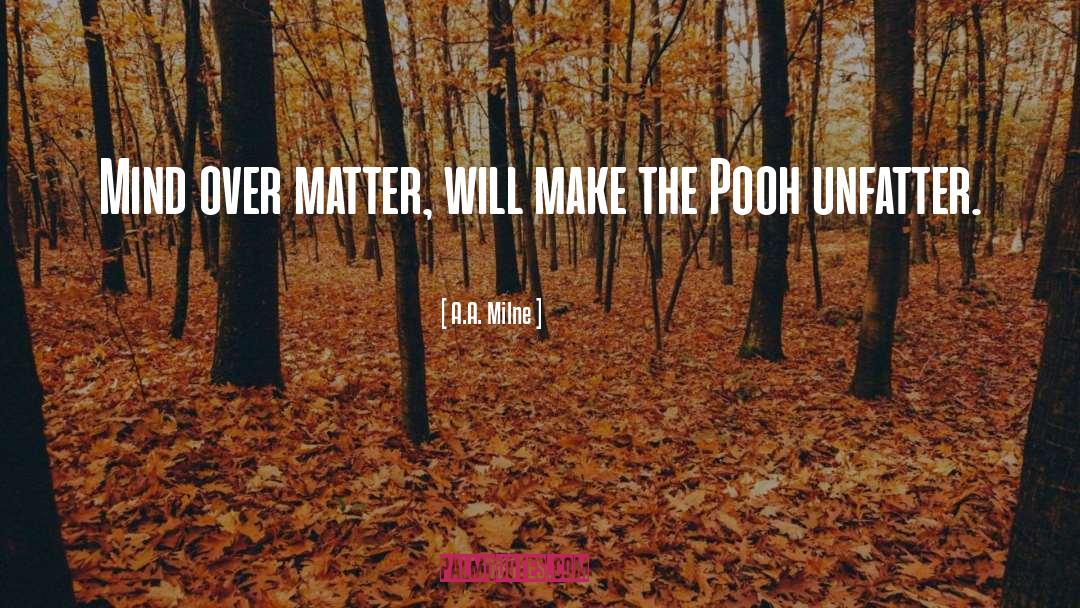 A.A. Milne Quotes: Mind over matter, will make