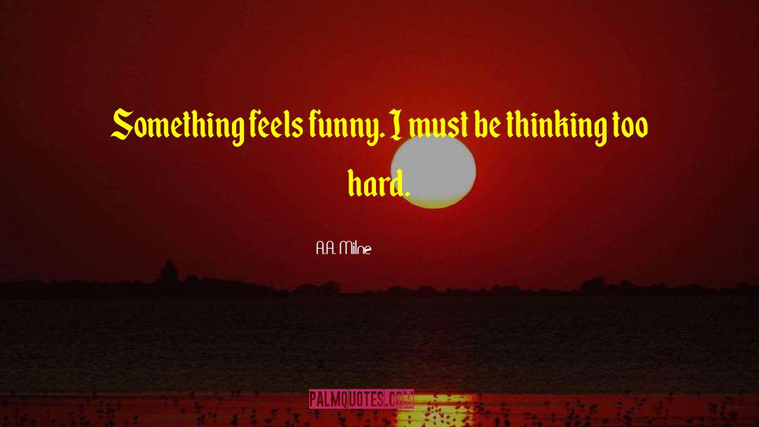 A.A. Milne Quotes: Something feels funny. I must