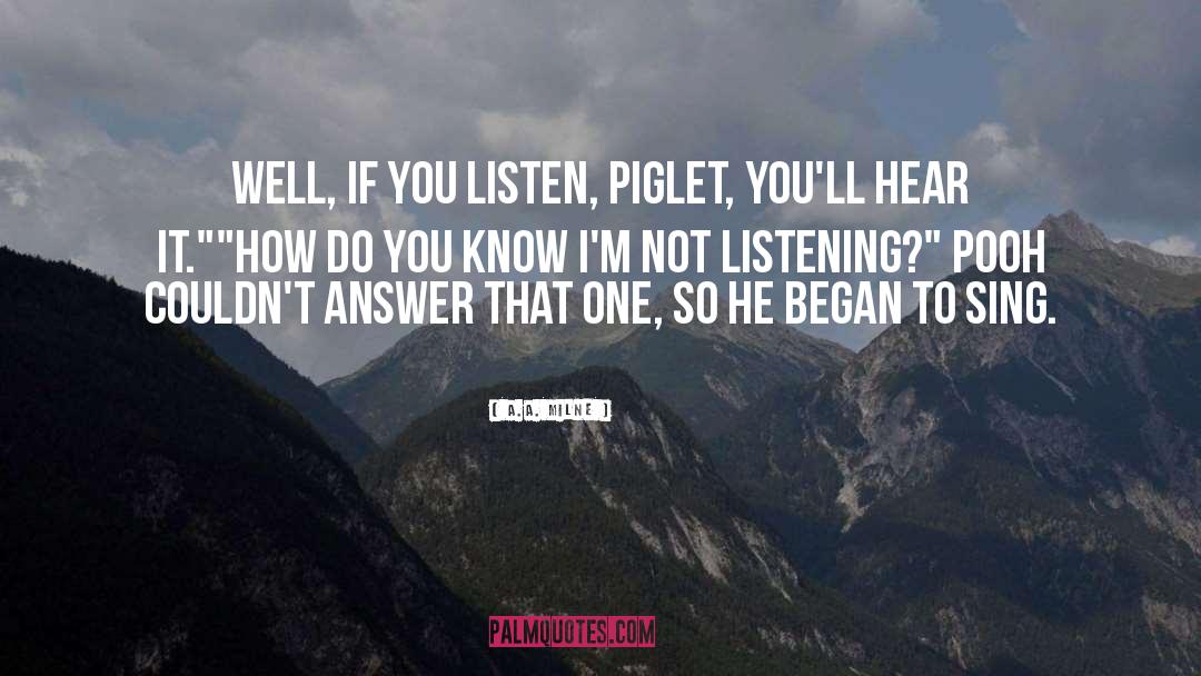 A.A. Milne Quotes: Well, if you listen, Piglet,
