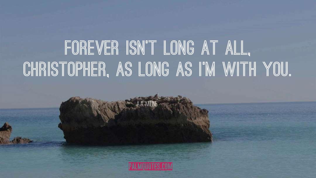 A.A. Milne Quotes: Forever isn't long at all,