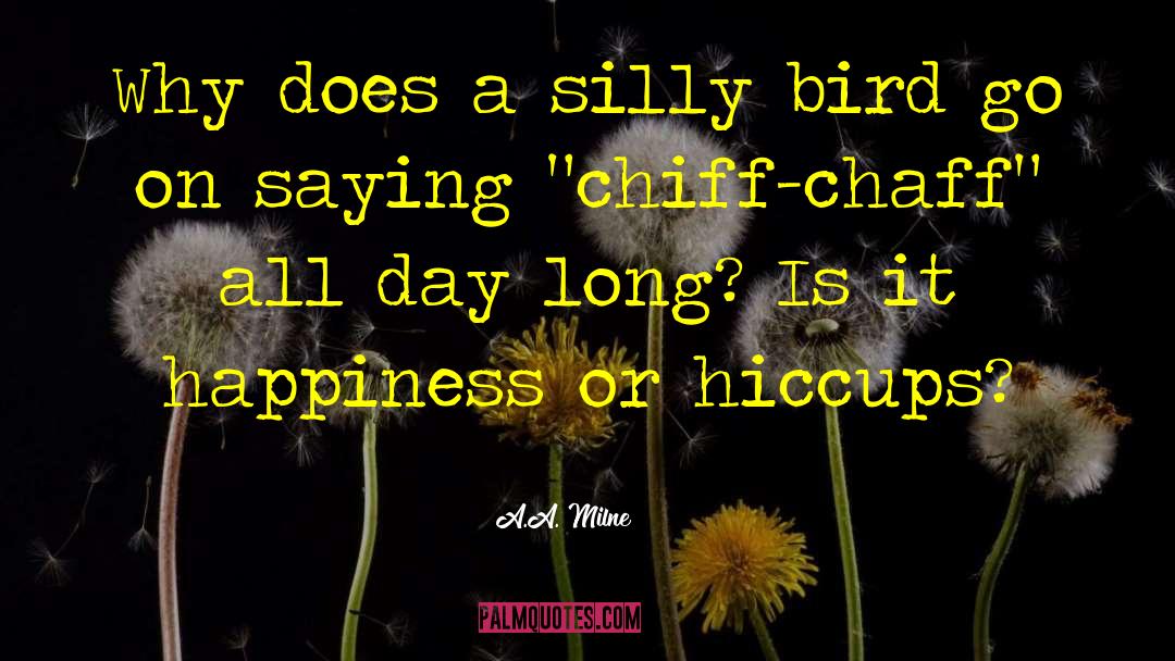 A.A. Milne Quotes: Why does a silly bird