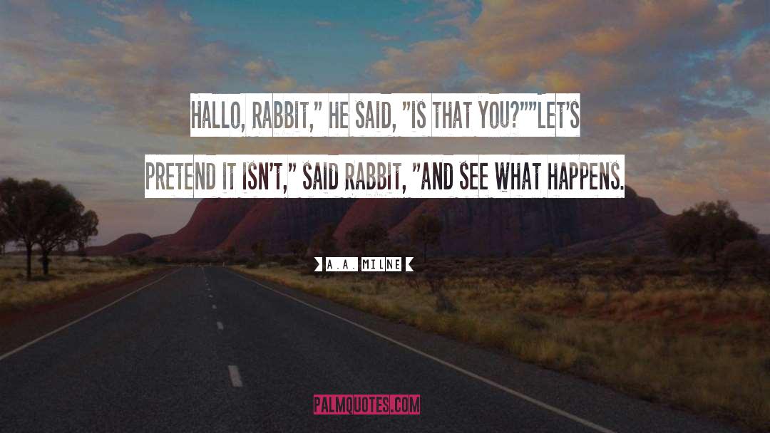 A.A. Milne Quotes: Hallo, Rabbit,