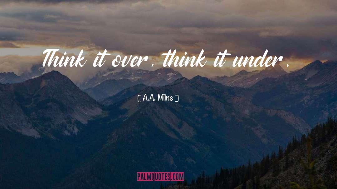 A.A. Milne Quotes: Think it over, think it