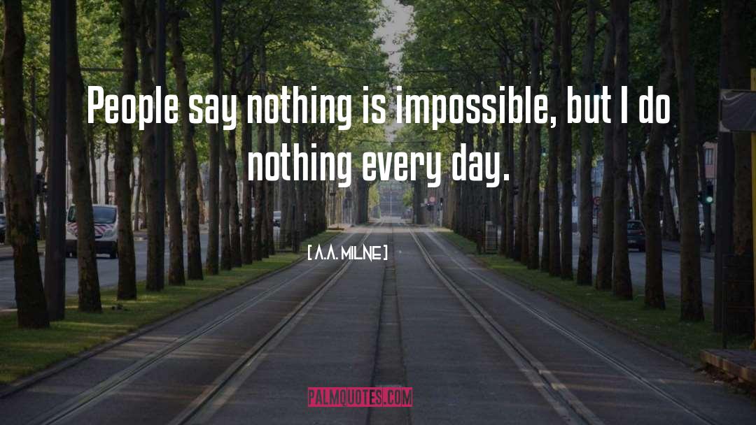 A.A. Milne Quotes: People say nothing is impossible,