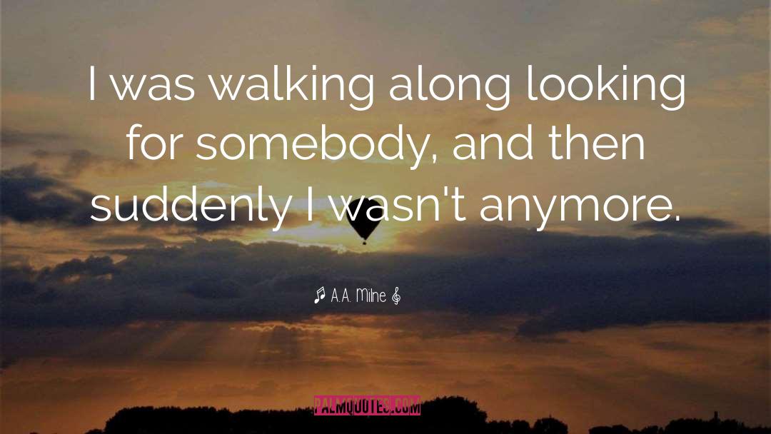 A.A. Milne Quotes: I was walking along looking