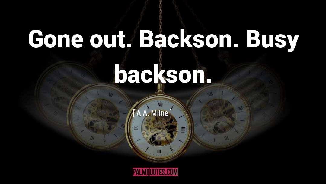 A.A. Milne Quotes: Gone out. Backson. Busy backson.