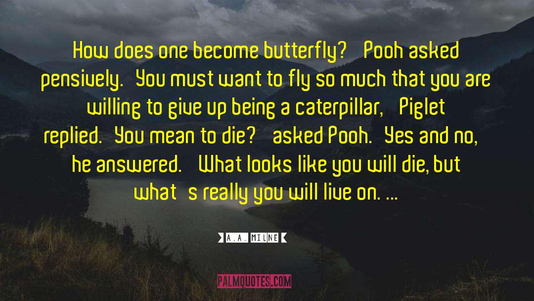 A.A. Milne Quotes: How does one become butterfly?'