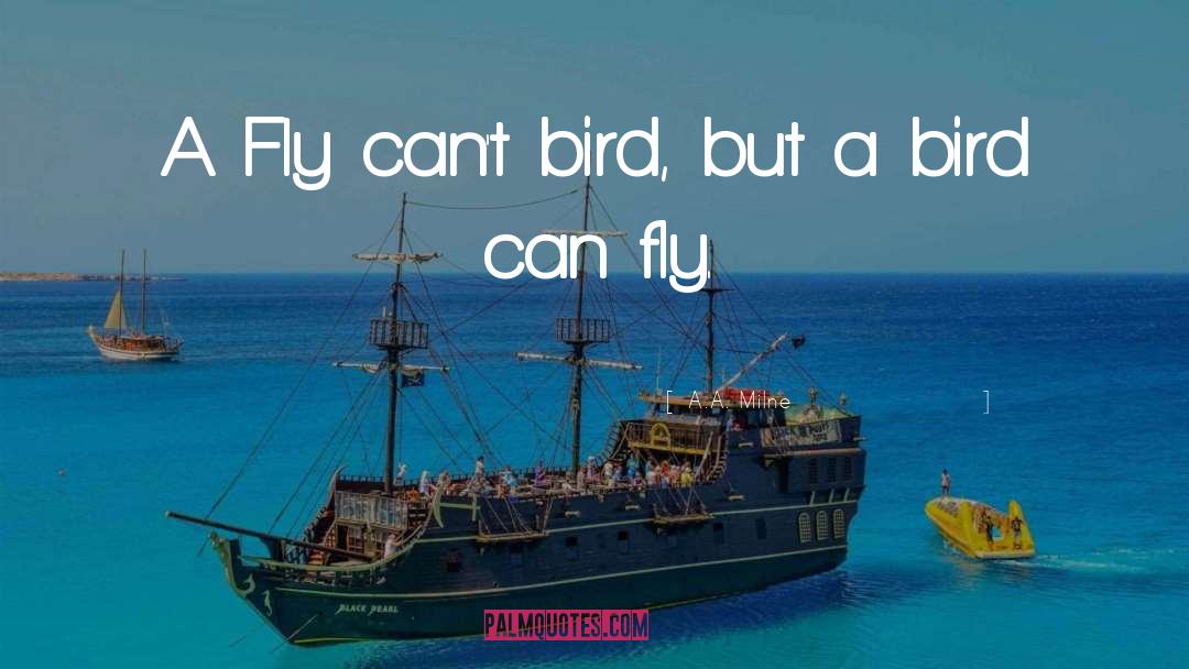 A.A. Milne Quotes: A Fly can't bird, but