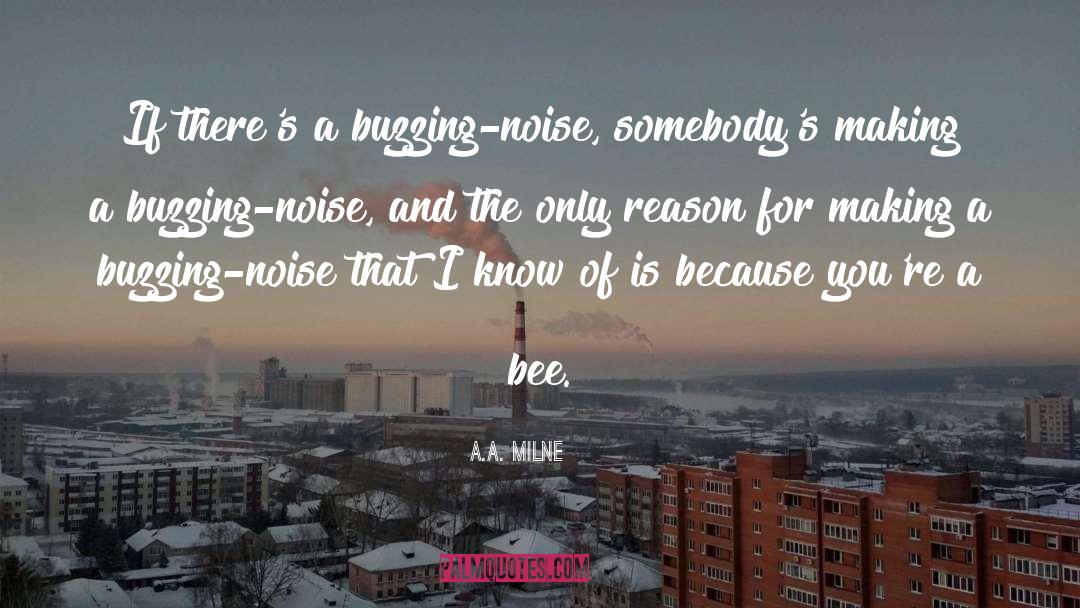 A.A. Milne Quotes: If there's a buzzing-noise, somebody's