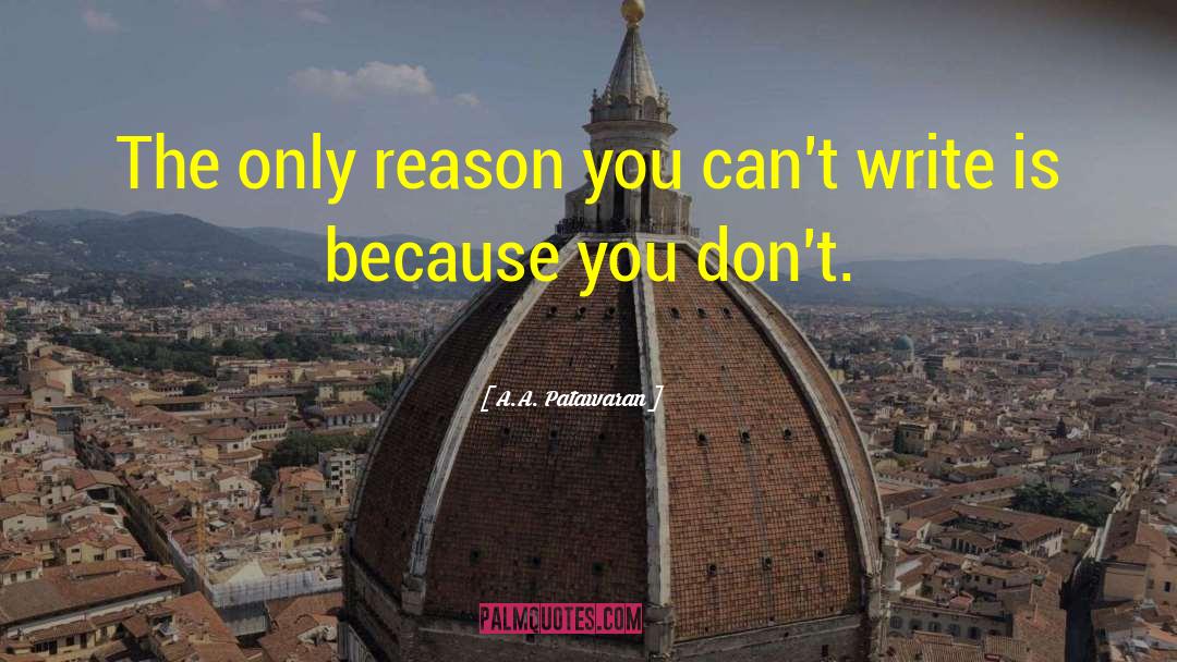 A.A. Patawaran Quotes: The only reason you can't