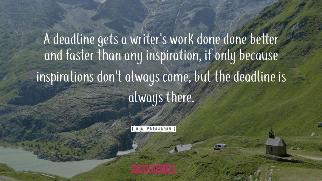 A.A. Patawaran Quotes: A deadline gets a writer's