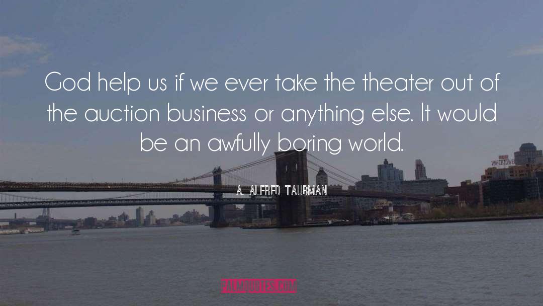 A. Alfred Taubman Quotes: God help us if we