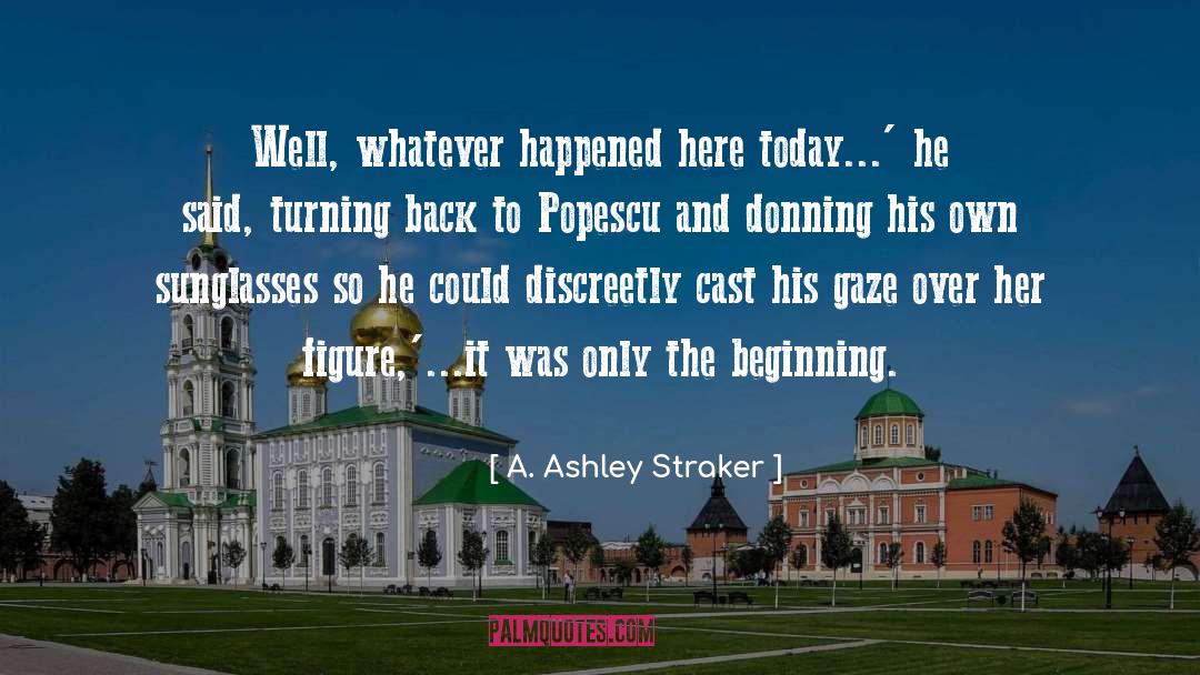 A. Ashley Straker Quotes: Well, whatever happened here today...'