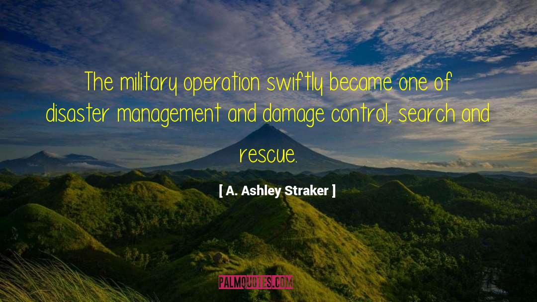 A. Ashley Straker Quotes: The military operation swiftly became
