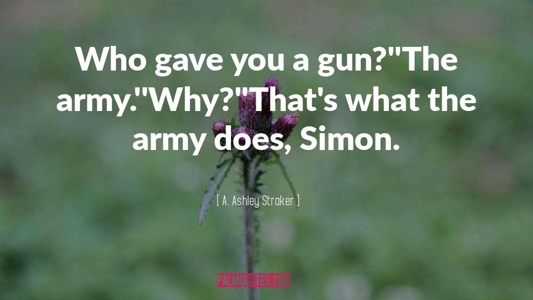 A. Ashley Straker Quotes: Who gave you a gun?'<br