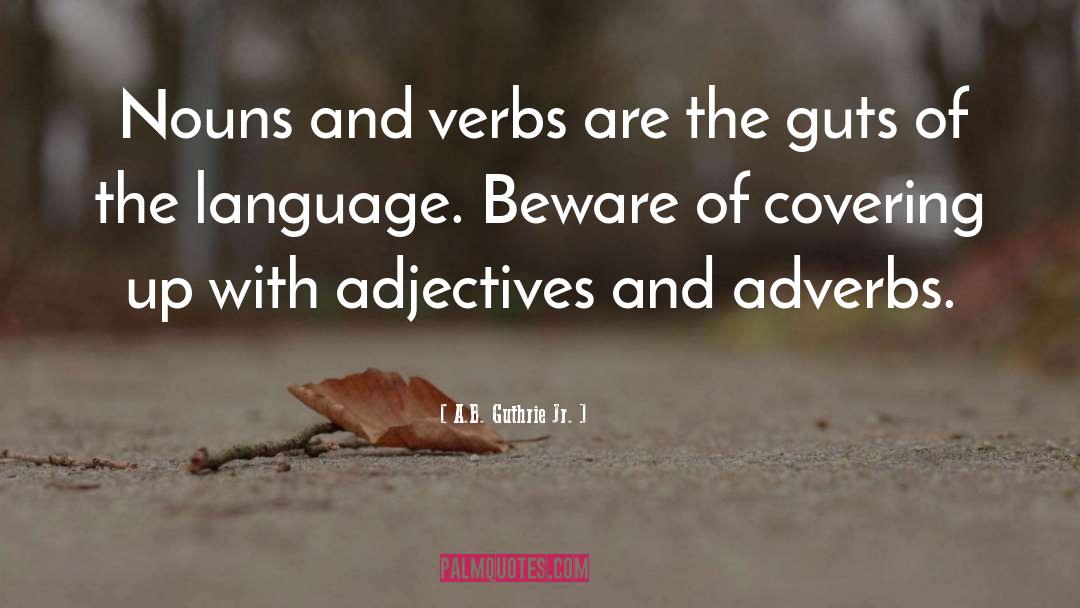 A.B. Guthrie Jr. Quotes: Nouns and verbs are the