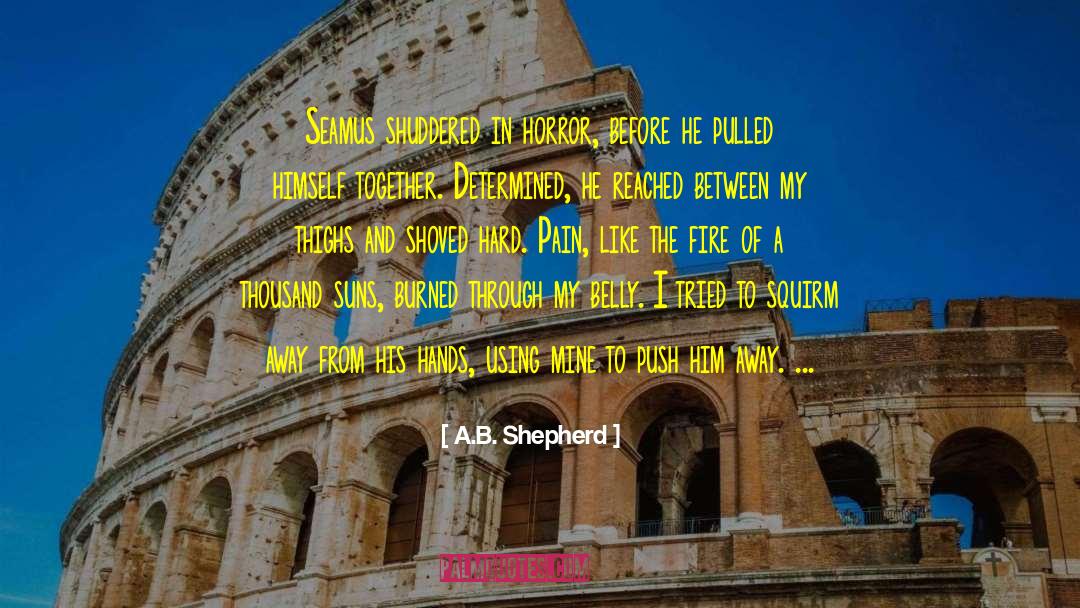 A.B. Shepherd Quotes: Seamus shuddered in horror, before