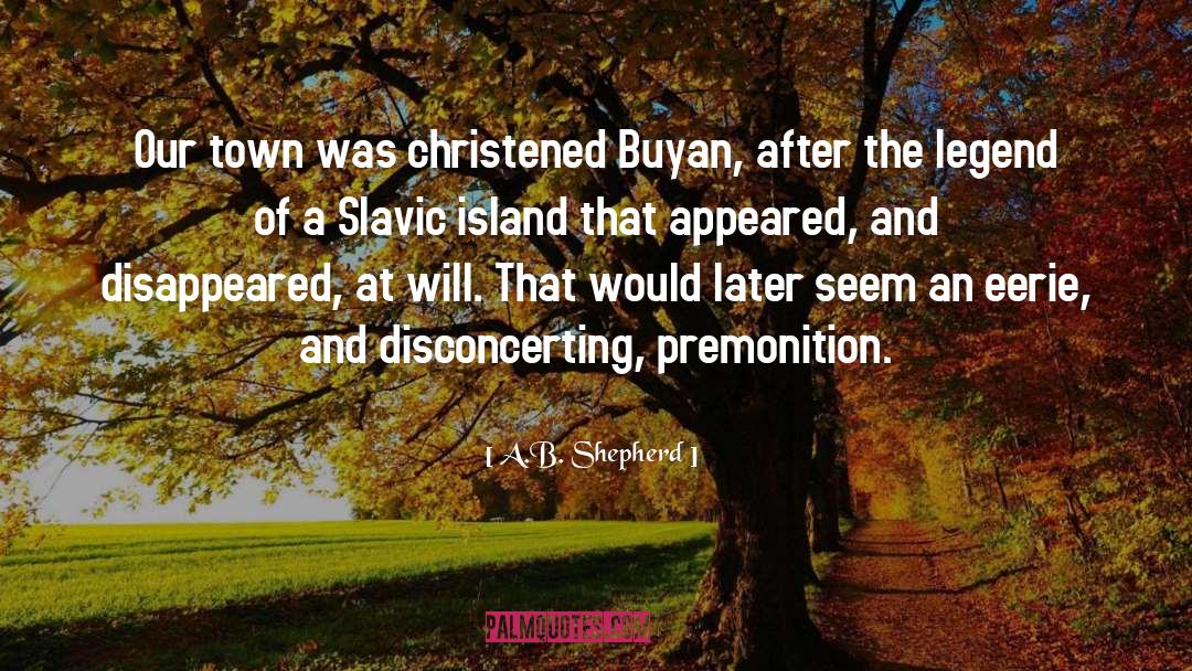 A.B. Shepherd Quotes: Our town was christened Buyan,