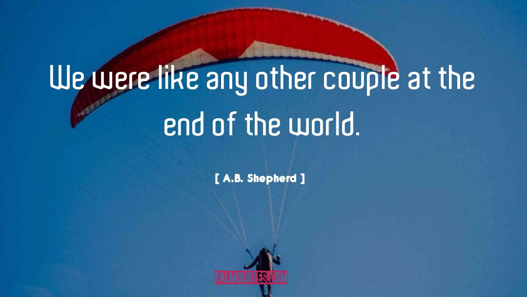 A.B. Shepherd Quotes: We were like any other