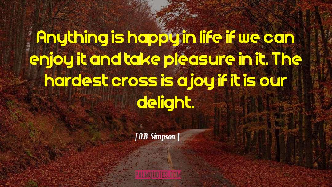 A.B. Simpson Quotes: Anything is happy in life