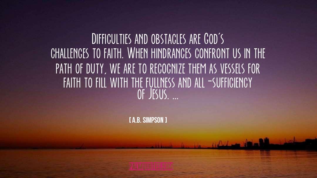 A.B. Simpson Quotes: Difficulties and obstacles are God's