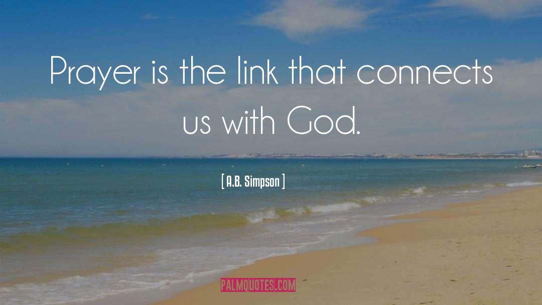 A.B. Simpson Quotes: Prayer is the link that
