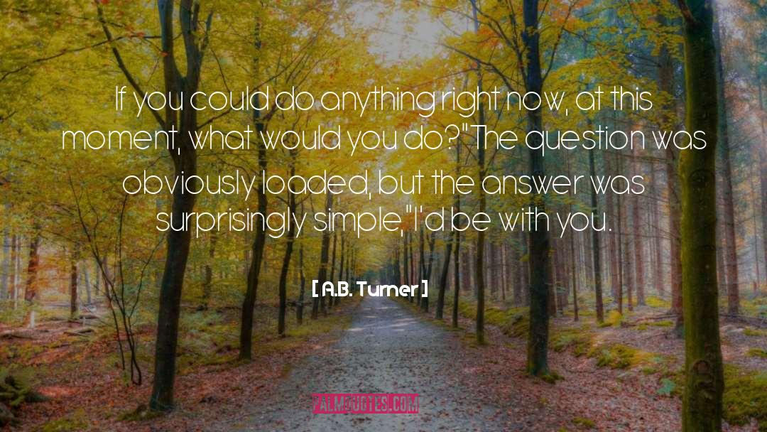 A.B. Turner Quotes: If you could do anything