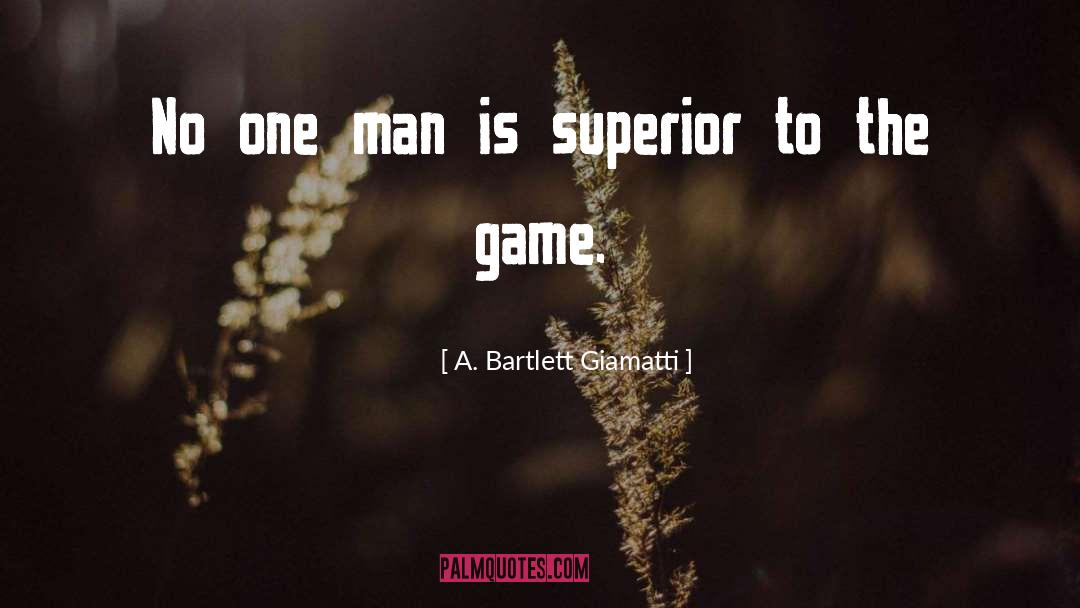 A. Bartlett Giamatti Quotes: No one man is superior