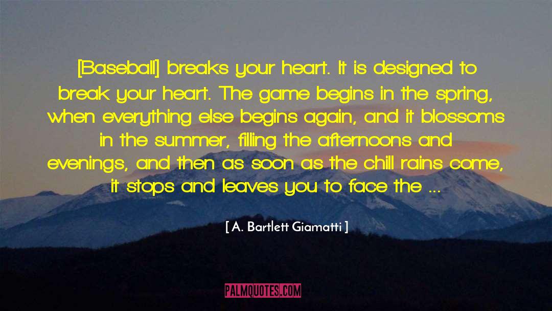 A. Bartlett Giamatti Quotes: [Baseball] breaks your heart. It