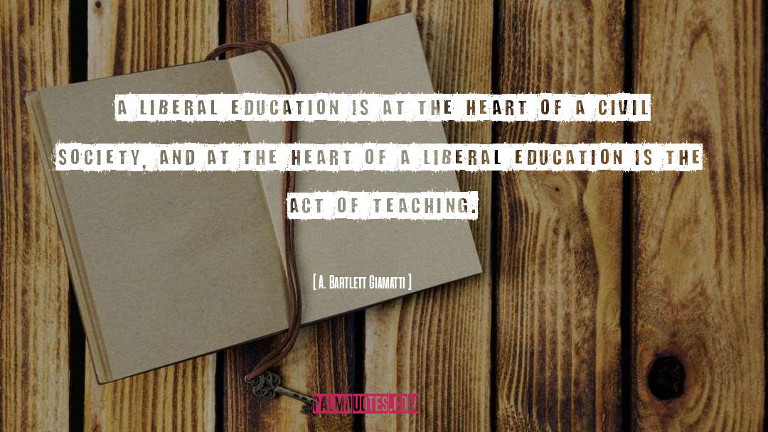 A. Bartlett Giamatti Quotes: A liberal education is at