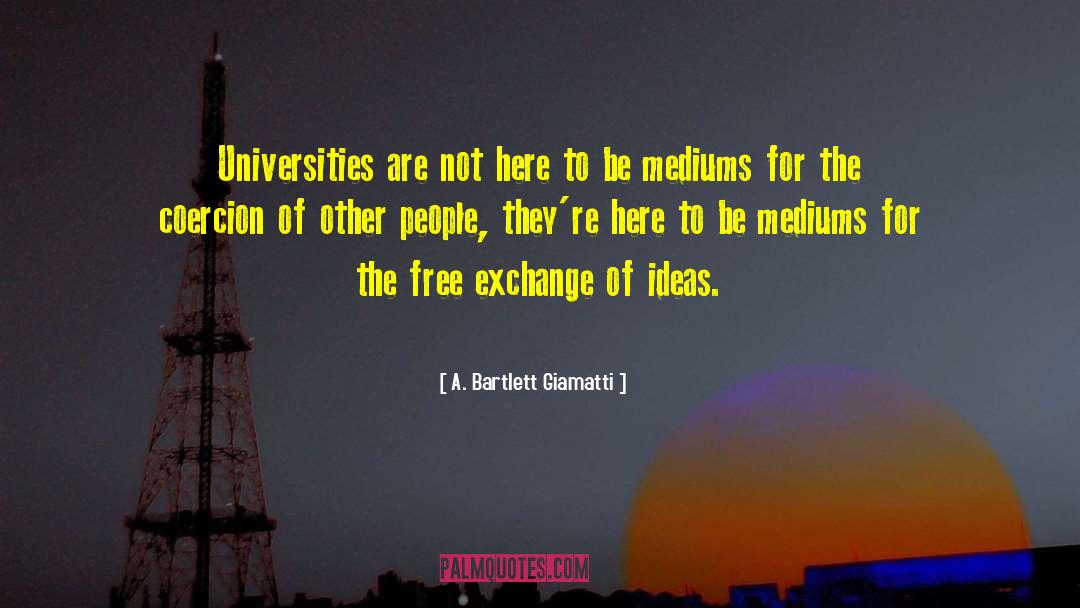 A. Bartlett Giamatti Quotes: Universities are not here to