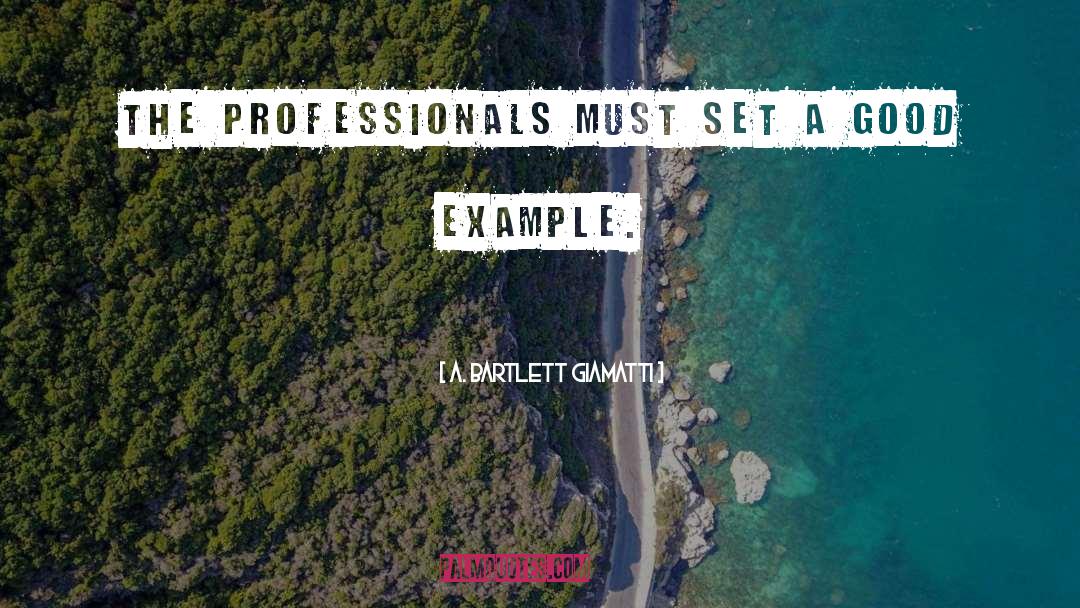 A. Bartlett Giamatti Quotes: The professionals must set a