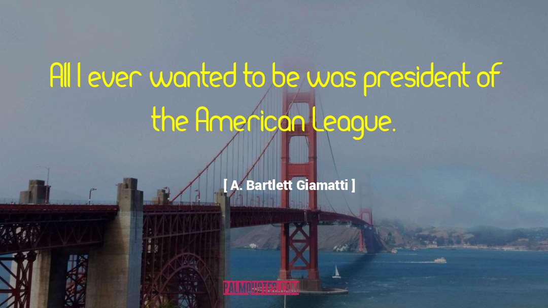 A. Bartlett Giamatti Quotes: All I ever wanted to