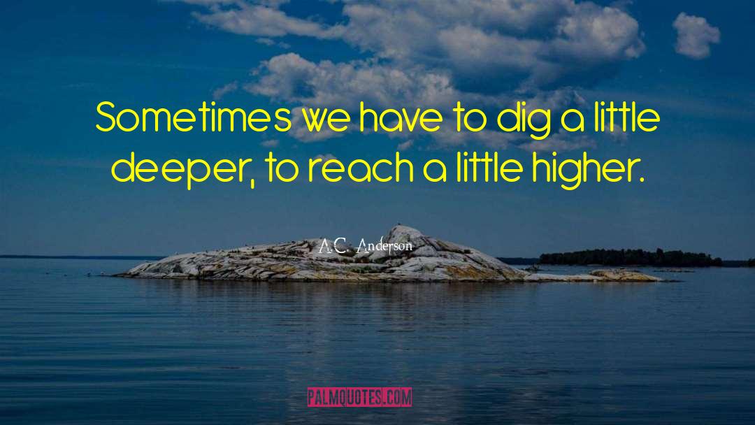 A.C. Anderson Quotes: Sometimes we have to dig