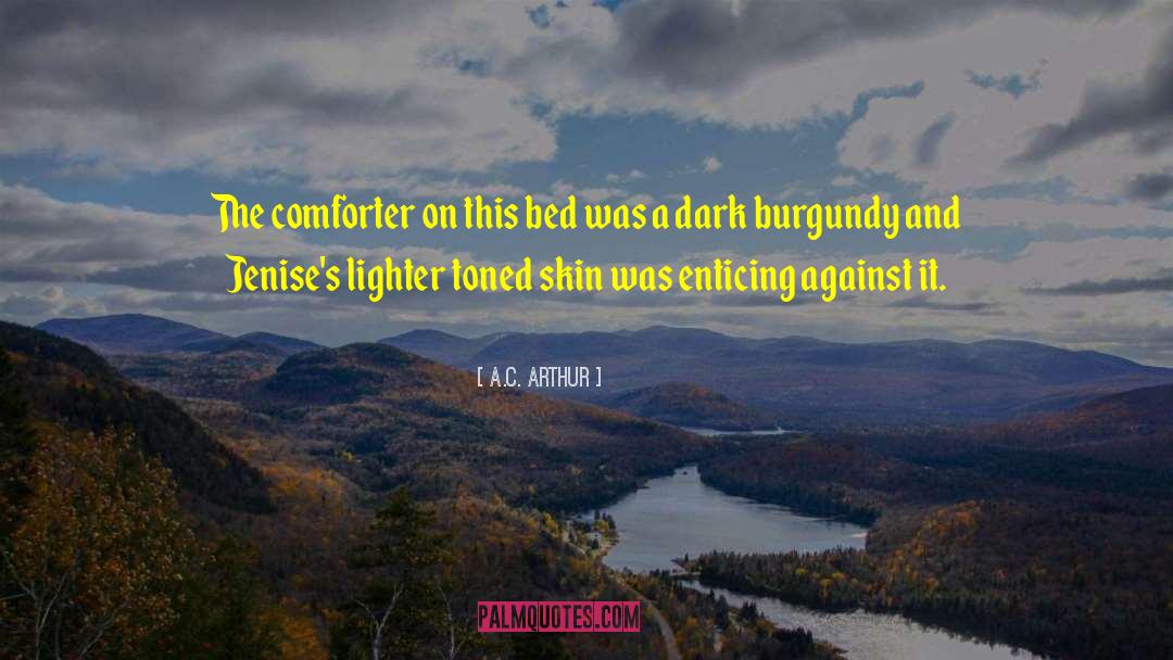 A.C. Arthur Quotes: The comforter on this bed